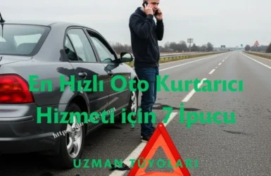 En Hızlı Oto Kurtarıcı Hizmeti için 7 İpucu - Uzman Tüyoları